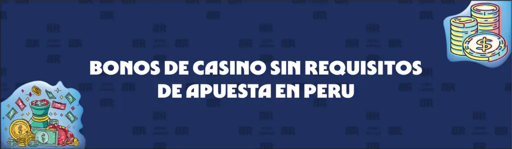 Bonos de Casino en Perú sin Requisitos de Apuesta