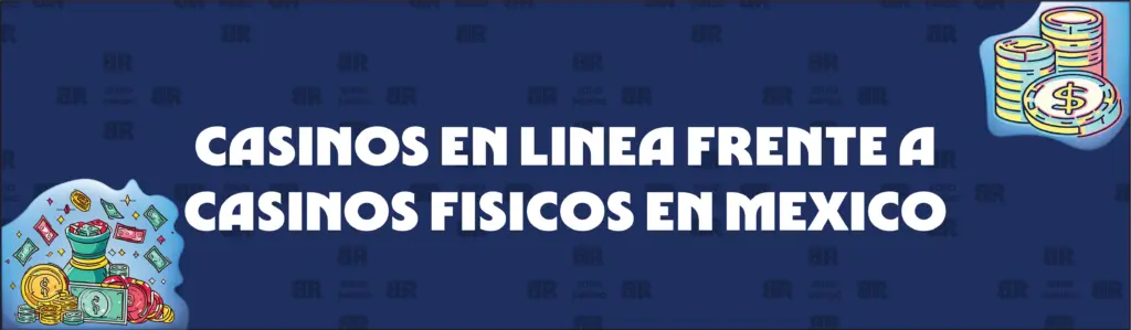 CASINOS EN LINEA FRENTE A CASINOS FISICOS EN MEXICO