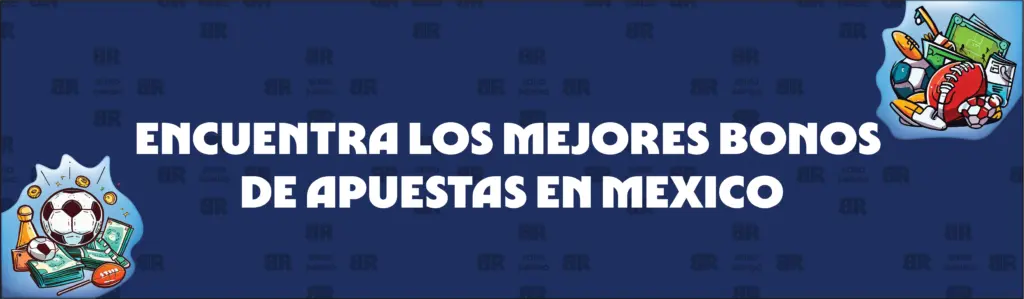 Cómo Encontrar Los Mejores Bonos de Apuestas en México