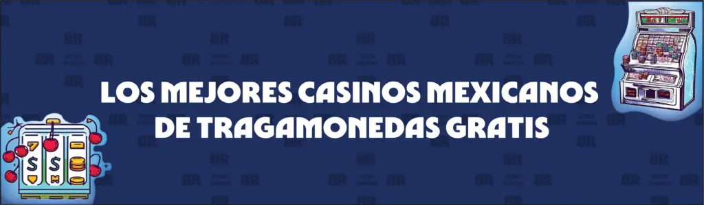 Cómo Jugar a Tragaperras Gratis y Reclamar Nuestra Bonificación en Mexico