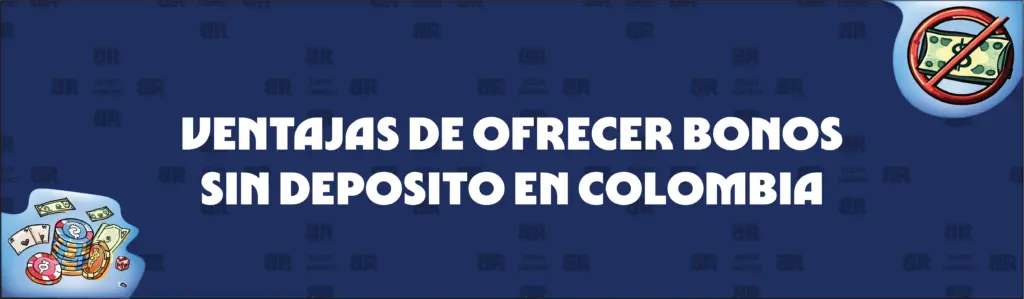 Cómo se Benefician los Casinos Colombianos de Ofrecer Bonos sin Depósito