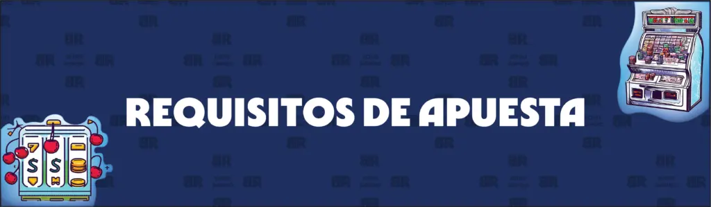 Explicación de los requisitos de apuesta de las tragaperras gratis