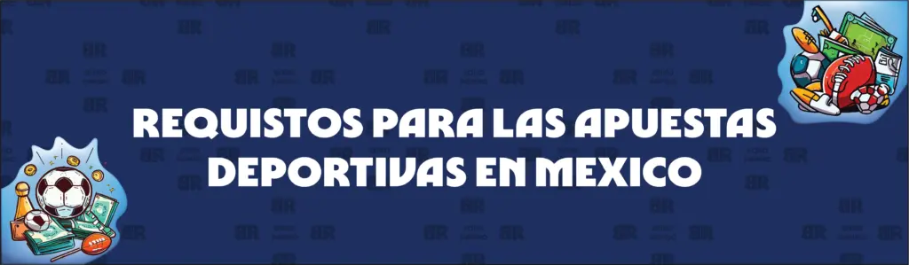 Conozca Los Requisitos de Apuesta en Las Apuestas Deportivas en México