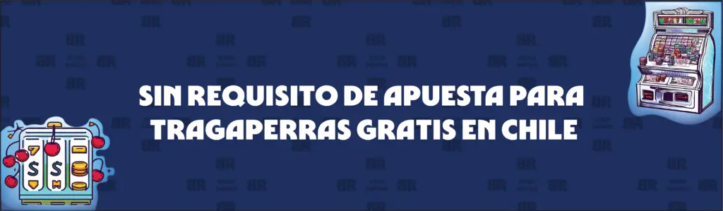 Tragaperras Gratis sin Requisitos de Apuesta en Chile