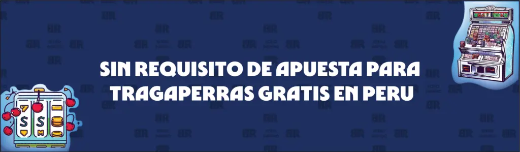 Tragaperras Gratis sin Requisitos de Apuesta en Perú