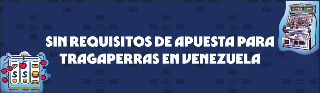 Tragaperras Gratis sin Requisitos de Apuesta en Venezuela