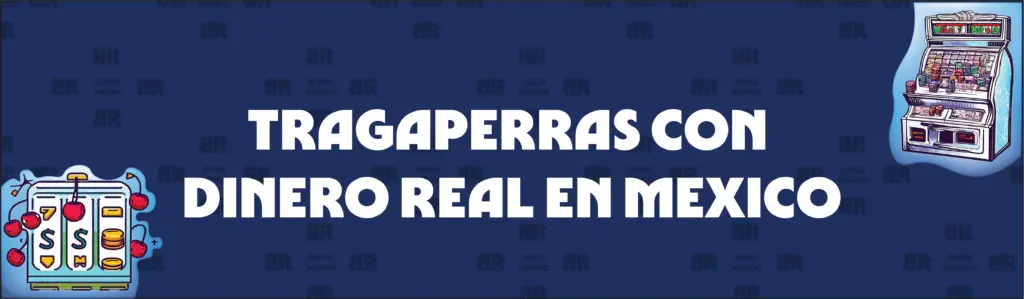 Tragaperras Gratis y Tragaperras Con Dinero Real en México