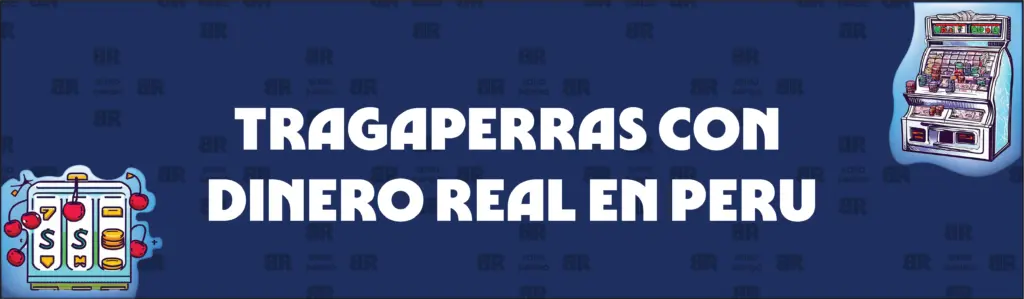 Tragaperras Gratis y Tragaperras Con Dinero Real en Perú