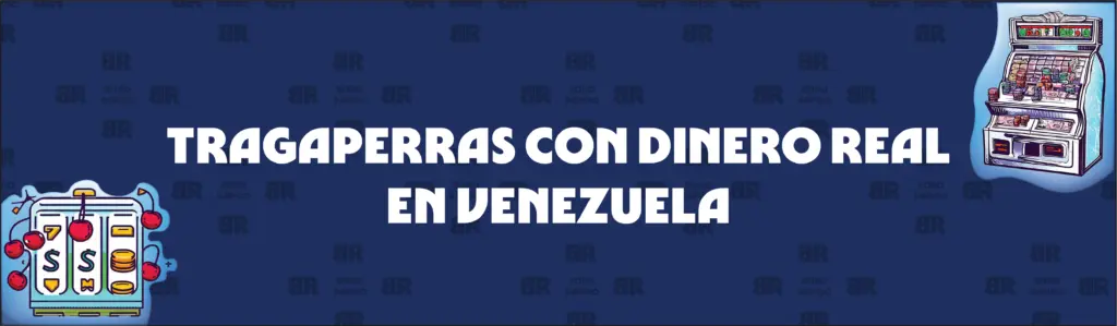 Tragaperras Gratis y Tragaperras Con Dinero Real en Venezuela