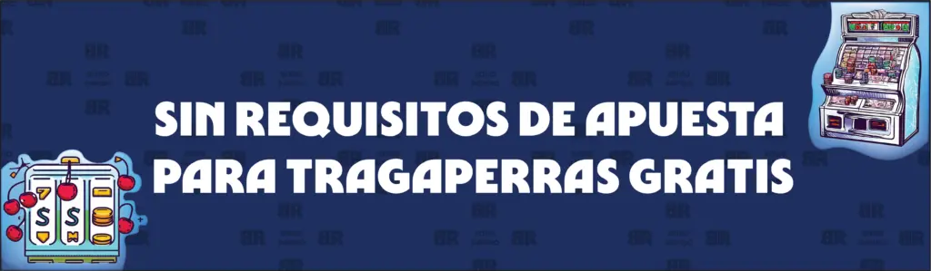 Tragaperras gratis sin requisitos de apuesta