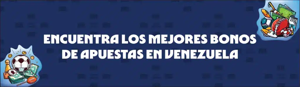 Cómo Encontrar Los Mejores Bonos de Apuestas en Venezuela